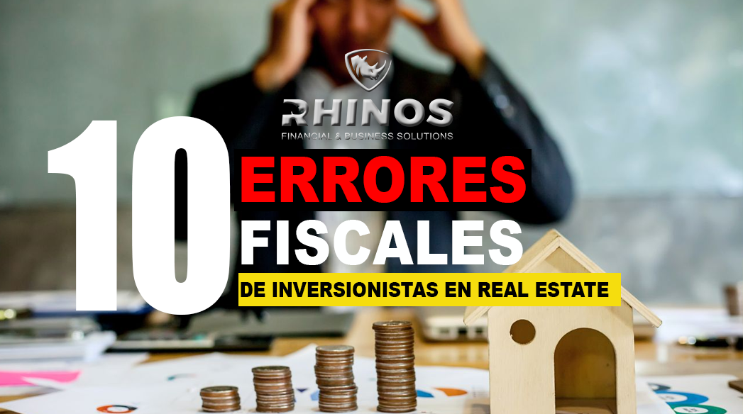Los 10 Errores Fiscales Más Comunes en Inversionistas de Real Estate (y cómo evitarlos)
